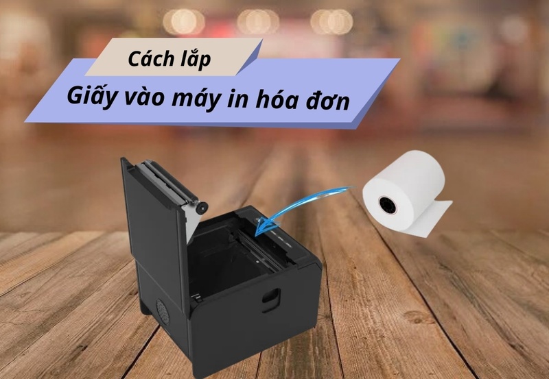 Hướng dẫn cách lắp giấy vào máy in hóa đơn đơn giản nhất
