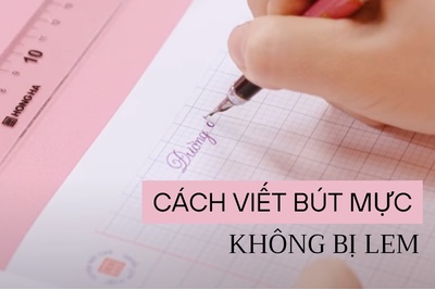 Hướng dẫn cách viết bút mực không bị lem để chữ đẹp