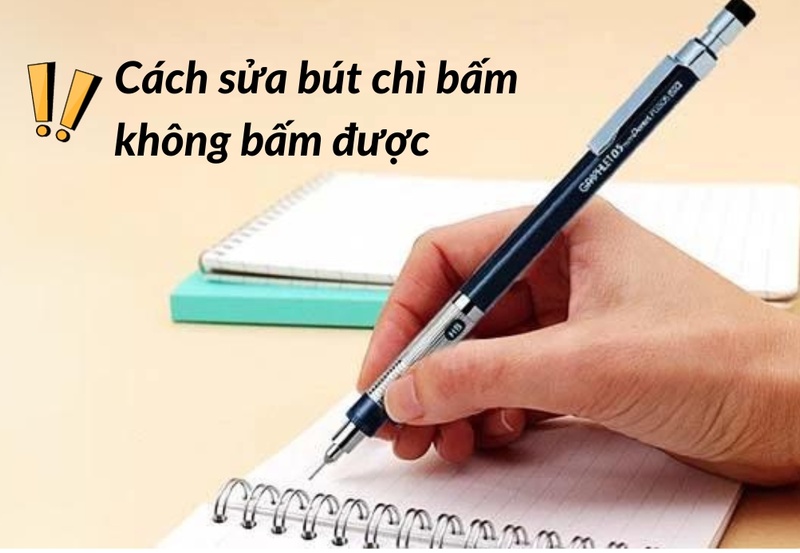 Hướng dẫn cách sửa bút chì bấm không bấm được siêu nhanh