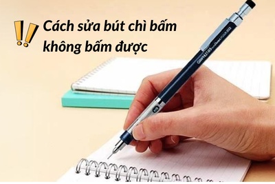 Hướng dẫn cách sửa bút chì bấm không bấm được siêu nhanh