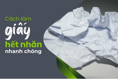 Hướng dẫn cách làm giấy hết nhăn nhanh chóng và hiệu quả nhất