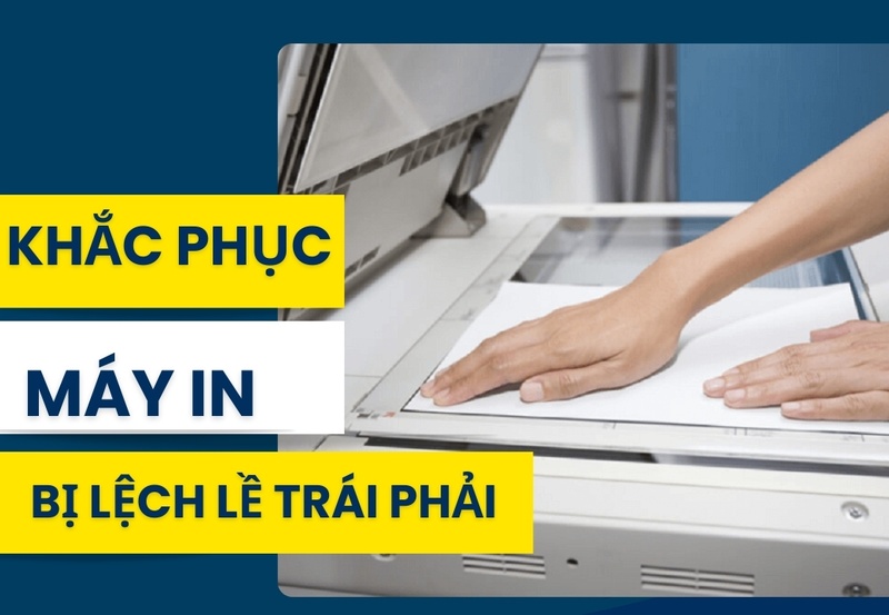 Hướng dẫn khắc phục lỗi máy in bị lệch lề trái phải đơn giản