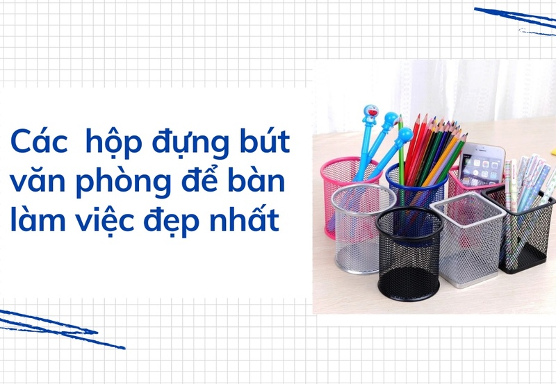 Top 15+ hộp đựng bút văn phòng để bàn làm việc đẹp nhất