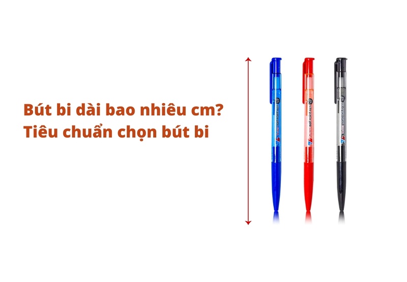 Bút bi dài bao nhiêu cm? Tiêu chuẩn chọn bút bi