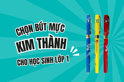Chọn bút mực Kim Thành cho học sinh Lớp 1