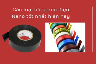 Các loại băng keo điện Nano tốt nhất hiện nay