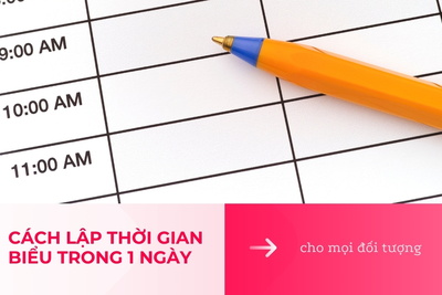 Hướng dẫn cách lập thời gian biểu trong 1 ngày cho mọi đối tượng