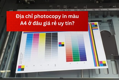 Địa chỉ photocopy in màu A4 ở đâu giá rẻ uy tín?