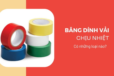 Băng dính vải chịu nhiệt có những loại nào thông dụng?