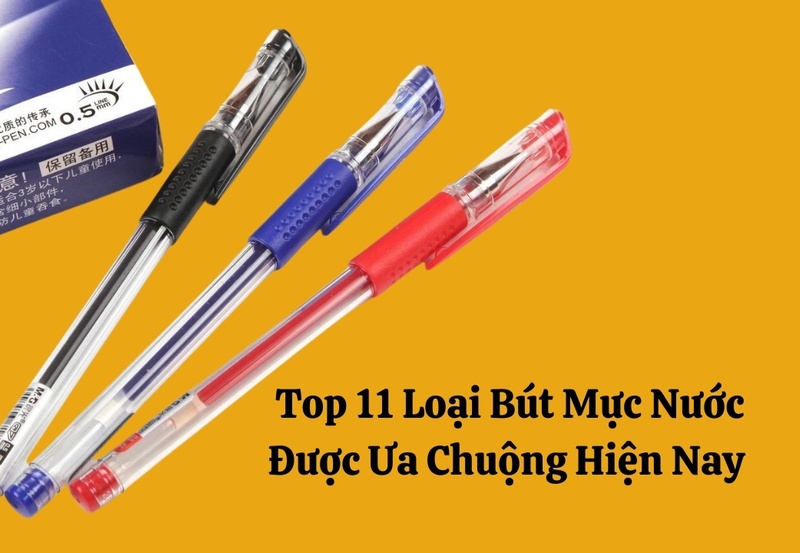 Top 11 Loại Bút Mực Nước Được Ưa Chuộng Hiện Nay