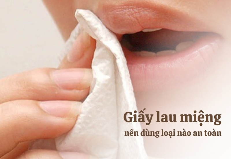 Giấy lau miệng nên dùng loại nào an toàn, mềm và thấm hút tốt