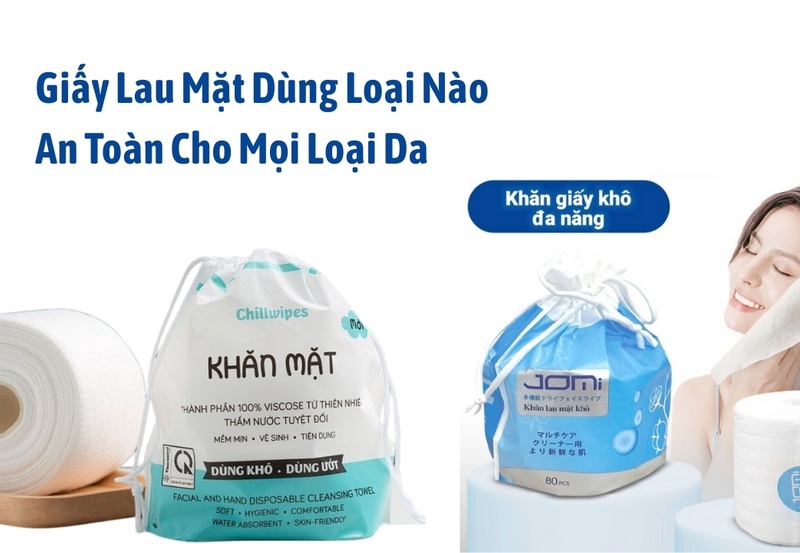 Giấy Lau Mặt Dùng Loại Nào An Toàn Cho Mọi Loại Da