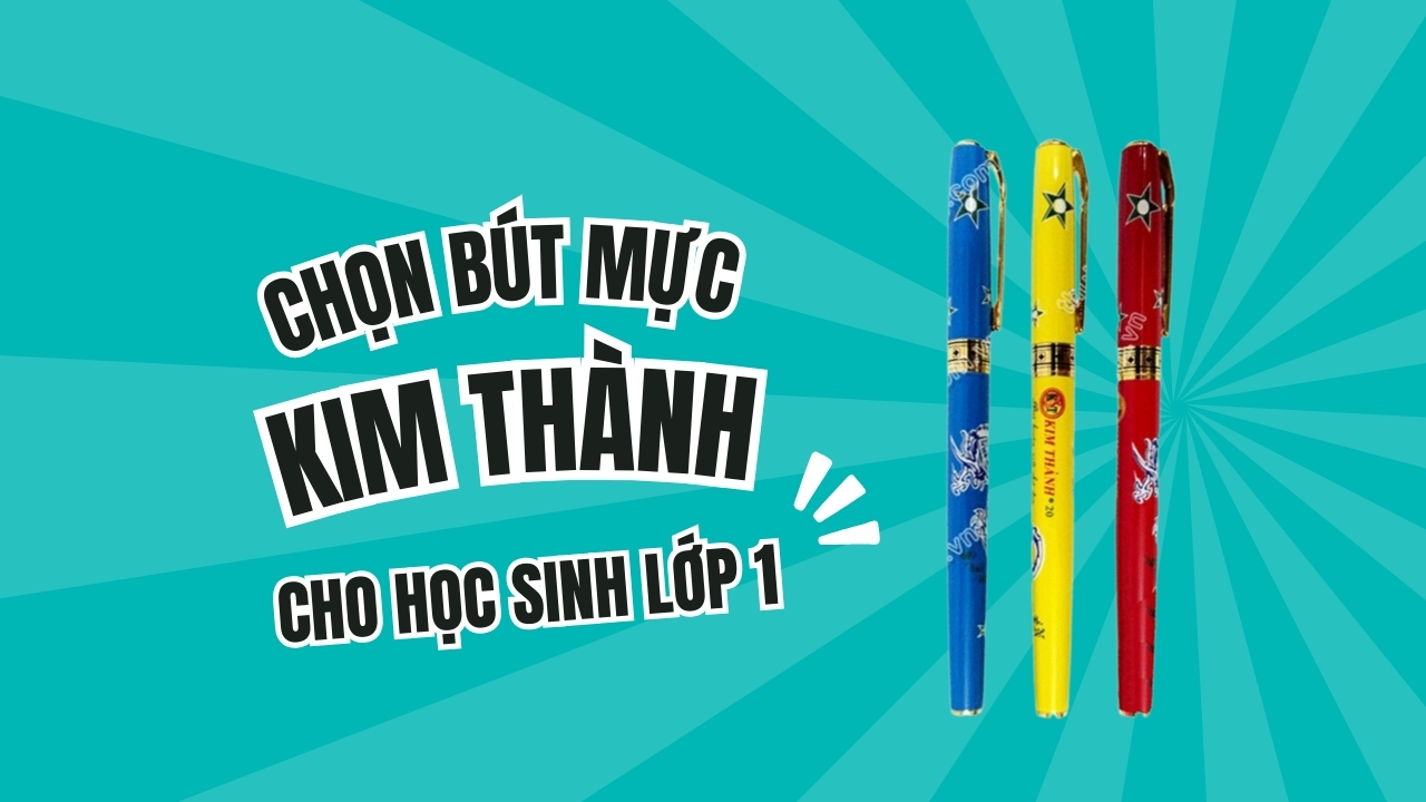 Chọn bút mực Kim Thành cho học sinh Lớp 1