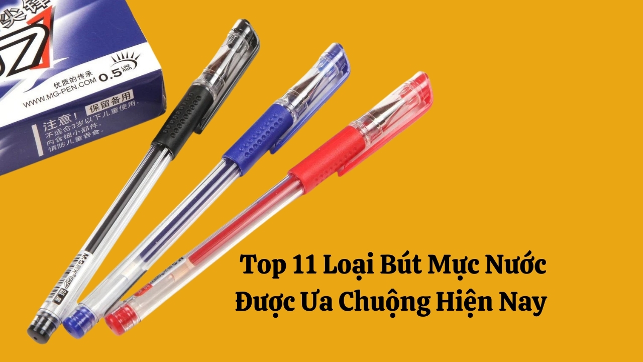 Top 11 Loại Bút Mực Nước Được Ưa Chuộng Hiện Nay